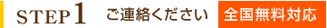 STEP1 ご連絡ください 全国無料対応